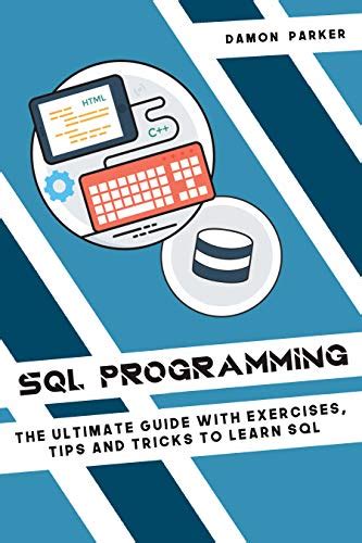 SQL Programming The Ultimate Guide With Exercises Tips And Tricks To