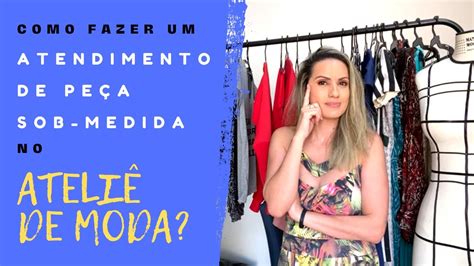 Como Fazer Um Atendimento Para Pe A Sob Medida No Ateli De Moda I