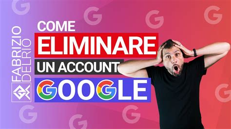 Come Eliminare Un Account Google Definitivamente Guida Passo A Passo