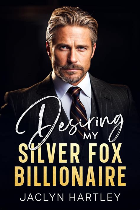 Desiring My Silver Fox Billionaire An Age Gap Best Friend S Dad