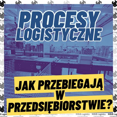 Procesy Logistyczne Jak Przebiegaj W Przedsi Biorstwie M B B