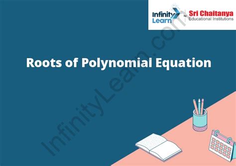 Roots of Polynomial Equation - Infinity Learn by Sri Chaitanya