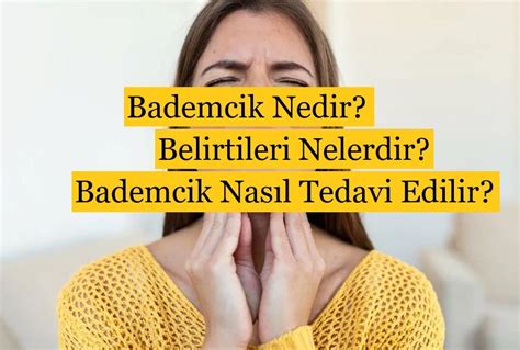 Bademcik Nedir Belirtileri Nelerdir Bademcik Nasıl Tedavi Edilir