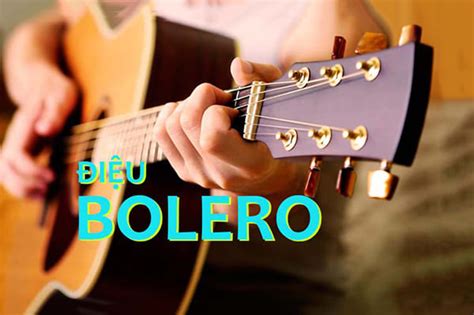 Nhạc Bolero là gì? Sự phát triển mạnh mẽ của dòng nhạc Bolero