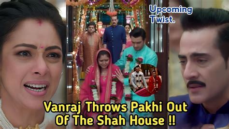 Vanraj Kicks Pakhi Out Of The Shah House Upcoming Twist Anupama