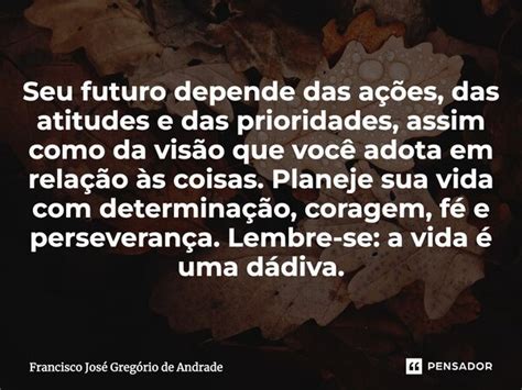 Seu Futuro Depende Das A Es Das Francisco Jos Greg Rio De