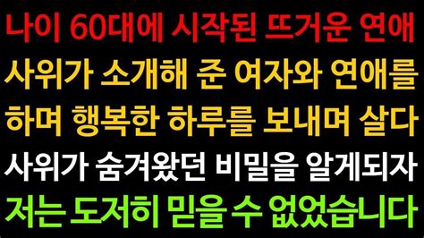 실화사연 나이 60대에 시작된 뜨거운 연애 사위가 소개해 준 여자와 연애를 하며 행복한 하루를 보내며 살다 사위가 숨겨왔던