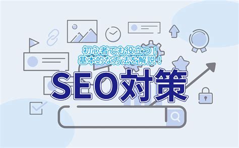 【2024年】seo対策とは？ Seoの基本から最新の上位表示の施策を解説！