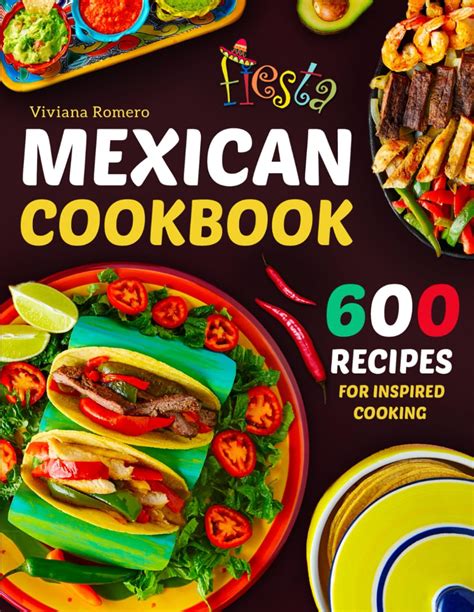 Mexican Cookbook 600 Recipes For Inspired Cooking To Enjoy The Vibrant