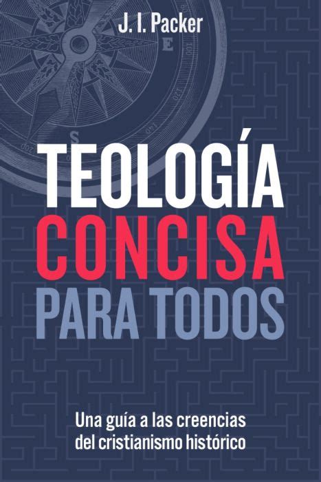 Teología concisa para todos Una guía a las creencias del cristianismo