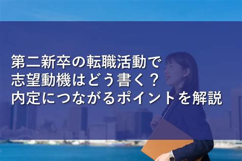 第二新卒の転職活動で志望動機はどう書く？内定につながるポイントを解説 情報かる・ける