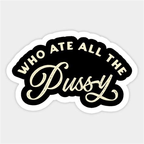 Who Ate All The Pussy Vintage Text Sticker Artofit
