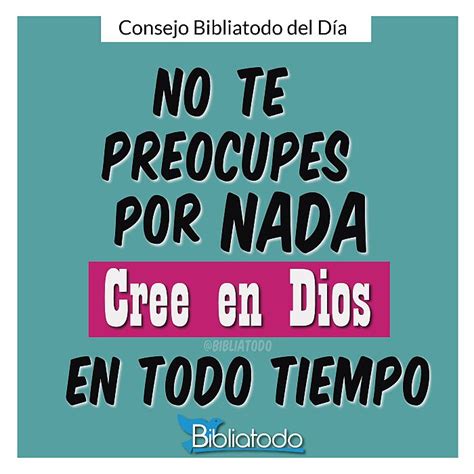 No Te Preocupes Por Nada Cree En Dios En Todo Tiempo Imagenes Cristianas