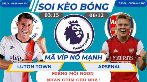 Soi K O Luton Town Vs Arsenal H Ng Y V I D P Ch Nh