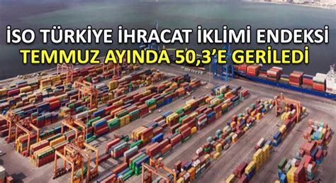 İSO Türkiye İhracat İklimi Endeksi Temmuz Ayında 50 3e Geriledi