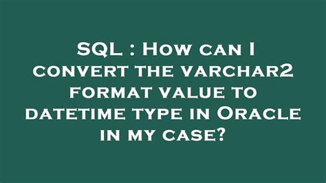 Sql How Can I Convert The Varchar Format Value To Datetime Type In