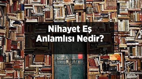 Nihayet Eş Anlamlısı Nedir Nihayet Kelimesinin Eş Enlamı Olan