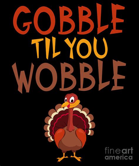 Funny Thanksgiving Gobble Til You Wobble Turkey Digital Art By The