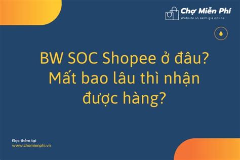 BW SOC Shopee ở đâu Mất bao lâu thì nhận được hàng