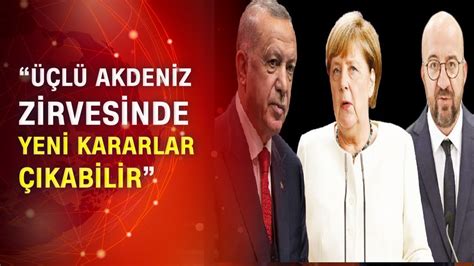 Doğu Akdeniz de üçlü zirve Cumhurbaşkanı Erdoğan Merkel ve Michel