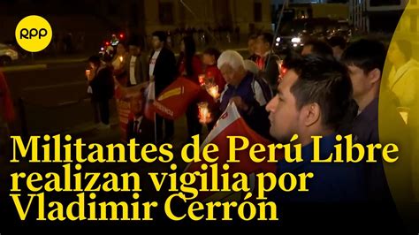 Vladimir Cerr N Militantes De Per Libre Realizan Vigilia A Su Favor