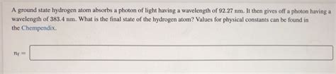 Solved A Ground State Hydrogen Atom Absorbs A Photon Of Chegg