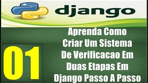 Aprenda Como Criar Um Sistema De Verificacao Em Duas Etapas Em Django