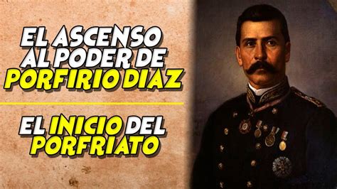 El Ascenso De Porfirio DÍaz Al Poder Inicio Del Porfiriato Youtube