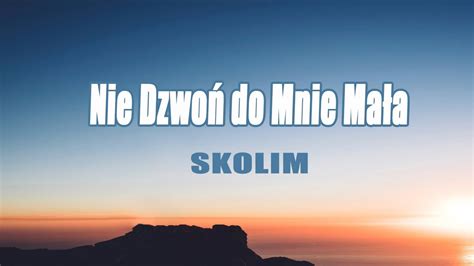 Skolim Nie Dzwo Do Mnie Ma A Tekst Liryk Co W Tobie Jest