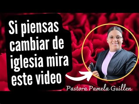 Si Piensas Cambiar De Iglesia Mira Este Video Pastora Pamela Guillen