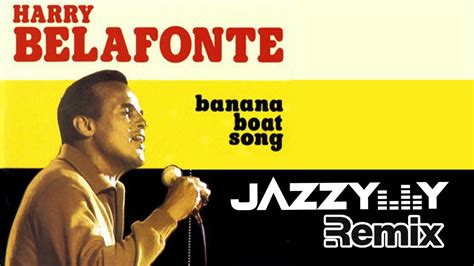 Harry Belafonte Banana Boat Song Jazzy Y Remix Youtube