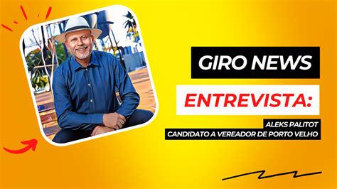 GiroNews Entrevista Aleks Palitot Candidato A Vereador De Porto