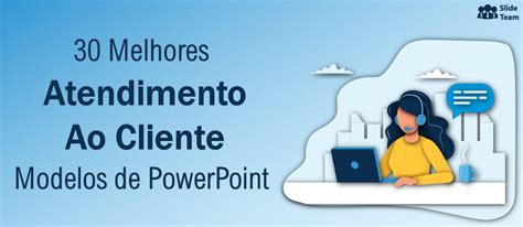 Melhores Modelos De Powerpoint De Atendimento Ao Cliente Para O