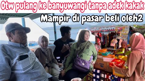 Sedih Otw Pulang Ke Banyuwangi Tanpa Adek Kakak Mampir Dipasar Beli