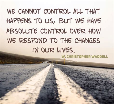 We Cannot Control All That Happens To Us But We Have Absolute Control