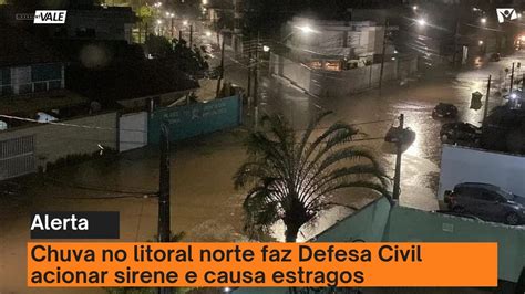 Chuva No Litoral Norte Faz Defesa Civil Acionar Sirene E Causa Estragos