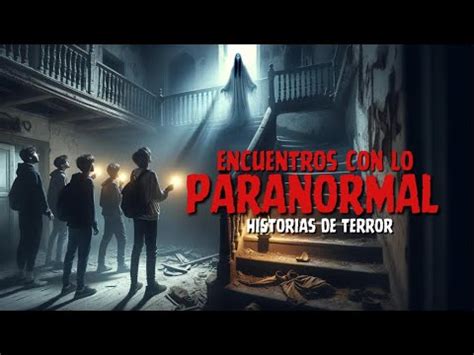 Encuentros Con Lo Paranormal Historias De Terror Reales Youtube