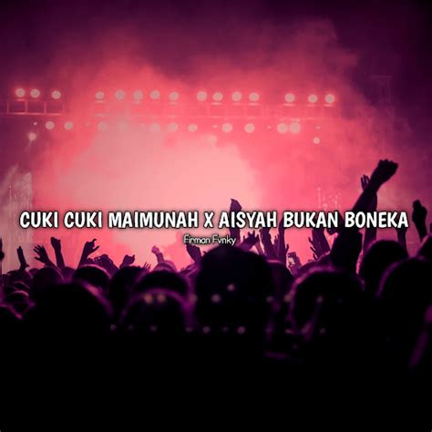 Cuki Cuki Maimunah X Aisyah Bukan Boneka Remix Youtube Music