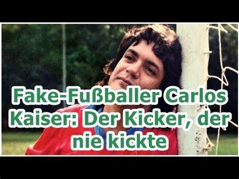 Fake Fußballer Carlos Kaiser Der Kicker der nie kickte YouTube