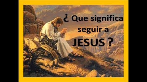 Que Significa Seguir A Jesus Youtube