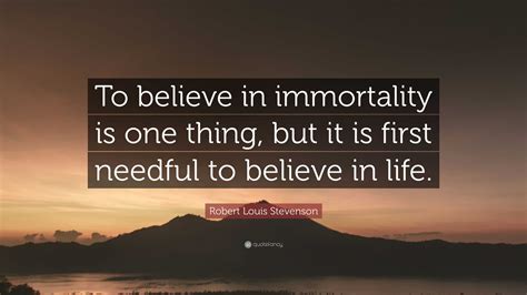 Robert Louis Stevenson Quote To Believe In Immortality Is One Thing