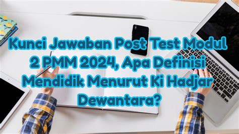 Kunci Jawaban Post Test Modul 2 PMM 2024 Apa Definisi Mendidik Menurut