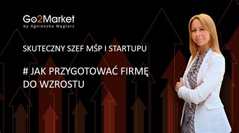 Jak przygotować firmę do wzrostu część 1 Agnieszka Węglarz