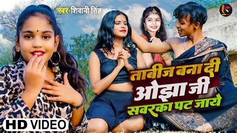 Video ताबीज बना दी ओझा जी सावरका पट जाये Shivani Singh Tabij Bana Di Bhojpuri Hit