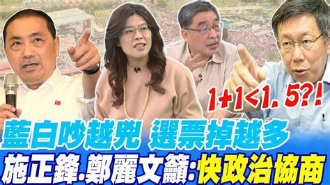 1 1小於1 5 藍白吵越兇 選票掉越多 施正鋒 鄭麗文籲 快政治協商 Youtube