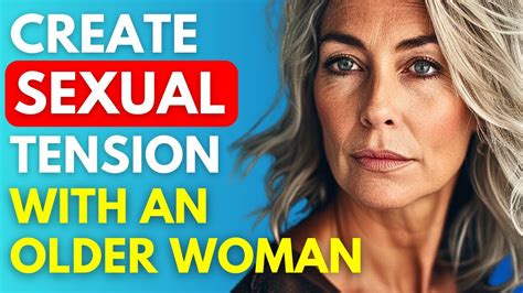 How To Create Sexual Tension With An Older Woman Female Psychology Youtube