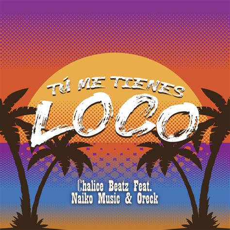 Tú Me Tienes Loco canción de Chalice Beatz Naiko Music Oreck Spotify