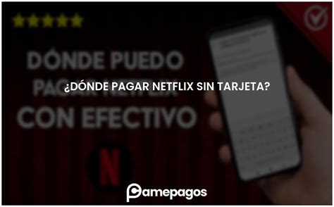 Dónde pagar Netflix sin tarjeta Actualizado 2024