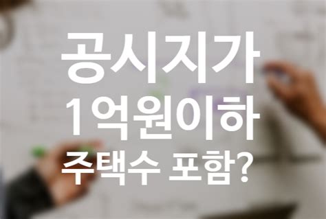 공시지가 1억이하 주택수 취득세 종부세 양도세 중과유에대상 네이버 블로그