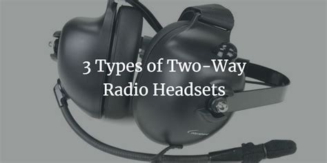 3 Types Of Two Way Radio Headsets